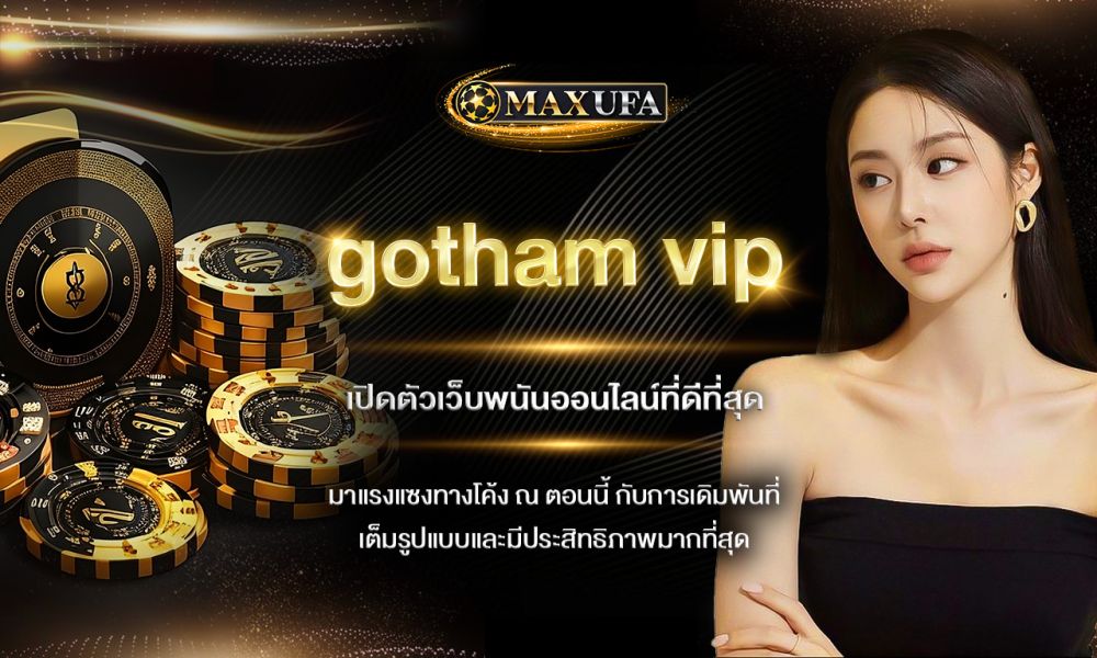 gotham vip เปิดตัวเว็บพนันออนไลน์ที่ดีที่สุด มาแรงแซงทางโค้ง ณ ตอนนี้ กับการเดิมพันที่เต็มรูปแบบและมีประสิทธิภาพมากที่สุด