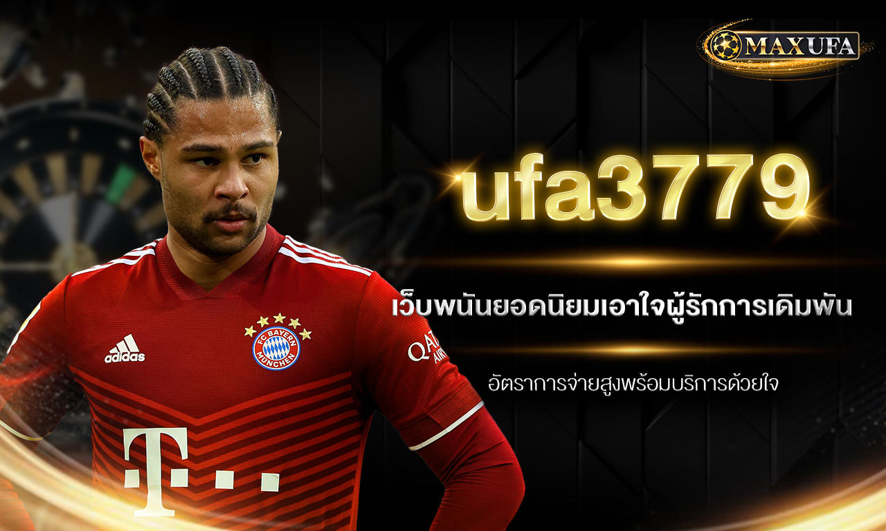 ufa3779 เว็บพนันยอดนิยมเอาใจผู้รักการเดิมพัน อัตราการจ่ายสูงพร้อมบริการด้วยใจ