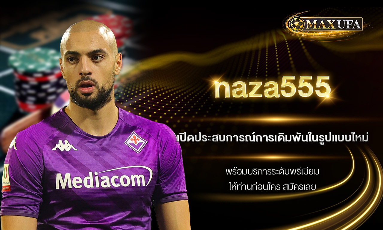 naza555 เปิดประสบการณ์การเดิมพันในรูปแบบใหม่ พร้อมบริการระดับพรีเมียมให้ท่านก่อนใคร สมัครเลย